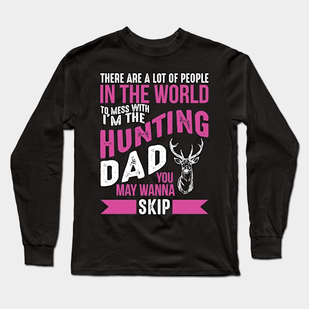 There Are A Lot Of People In The World To Mess With I'm The Hunting Dad You May Wanna Skip Long Sleeve T-Shirt by teestore_24